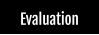 Evaluation